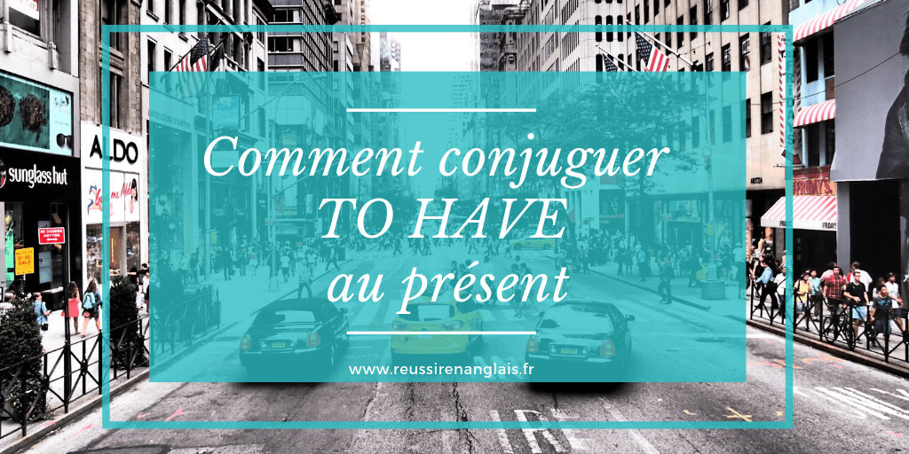 Comment Conjuguer To Have Au Present Simple Reussir En Anglais